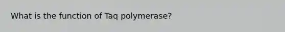 What is the function of Taq polymerase?