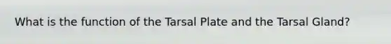 What is the function of the Tarsal Plate and the Tarsal Gland?