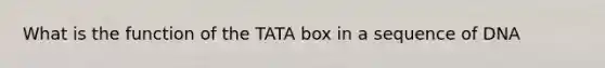 What is the function of the TATA box in a sequence of DNA