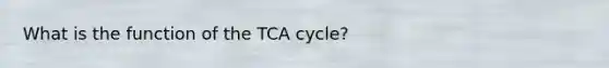 What is the function of the TCA cycle?