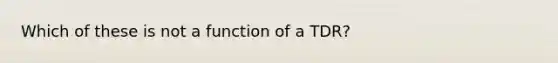 Which of these is not a function of a TDR?