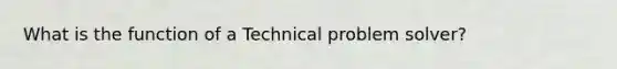 What is the function of a Technical problem solver?