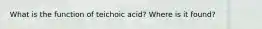 What is the function of teichoic acid? Where is it found?