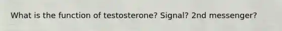 What is the function of testosterone? Signal? 2nd messenger?