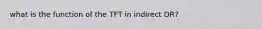 what is the function of the TFT in indirect DR?