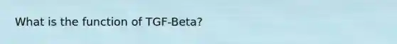 What is the function of TGF-Beta?