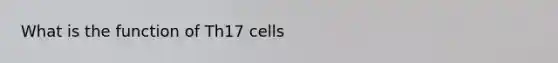 What is the function of Th17 cells