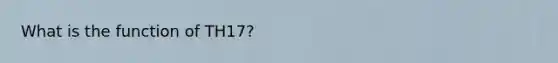 What is the function of TH17?