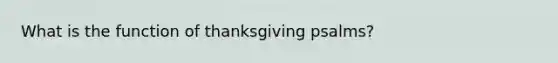 What is the function of thanksgiving psalms?