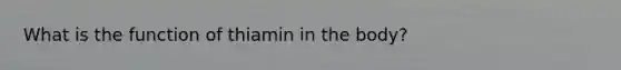 What is the function of thiamin in the body?