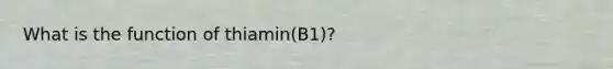 What is the function of thiamin(B1)?