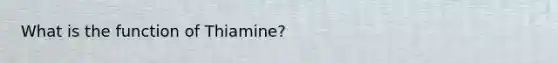 What is the function of Thiamine?