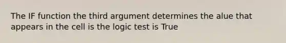 The IF function the third argument determines the alue that appears in the cell is the logic test is True