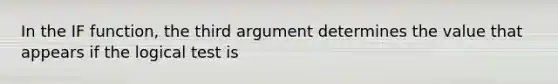 In the IF function, the third argument determines the value that appears if the logical test is