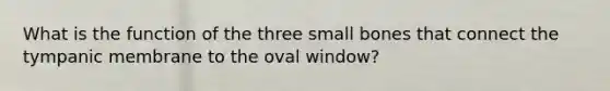 What is the function of the three small bones that connect the tympanic membrane to the oval window?