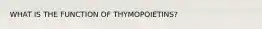 WHAT IS THE FUNCTION OF THYMOPOIETINS?