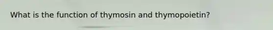 What is the function of thymosin and thymopoietin?