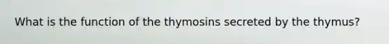 What is the function of the thymosins secreted by the thymus?