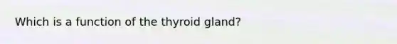 Which is a function of the thyroid gland?