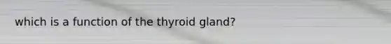 which is a function of the thyroid gland?