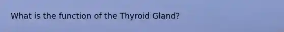 What is the function of the Thyroid Gland?