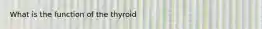 What is the function of the thyroid