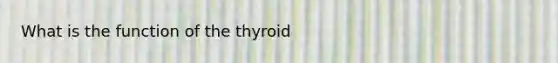 What is the function of the thyroid