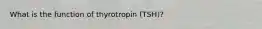 What is the function of thyrotropin (TSH)?