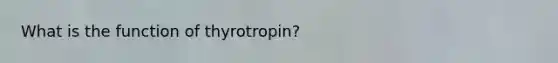 What is the function of thyrotropin?