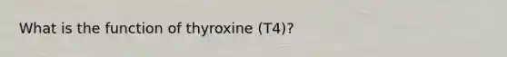 What is the function of thyroxine (T4)?