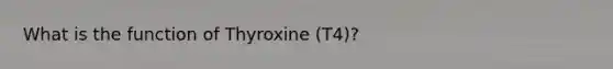 What is the function of Thyroxine (T4)?