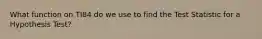 What function on TI84 do we use to find the Test Statistic for a Hypothesis Test?