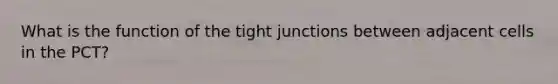 What is the function of the tight junctions between adjacent cells in the PCT?