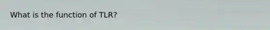 What is the function of TLR?
