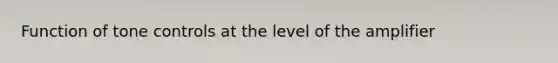 Function of tone controls at the level of the amplifier