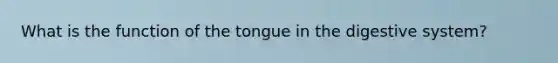 What is the function of the tongue in the digestive system?