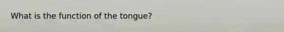 What is the function of the tongue?