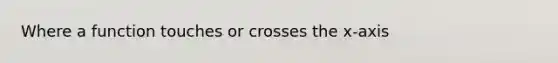 Where a function touches or crosses the x-axis