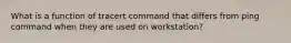 What is a function of tracert command that differs from ping command when they are used on workstation?