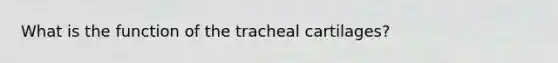 What is the function of the tracheal cartilages?