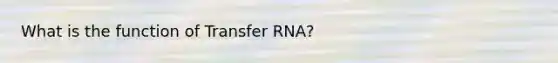 What is the function of Transfer RNA?