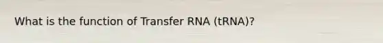 What is the function of <a href='https://www.questionai.com/knowledge/kYREgpZMtc-transfer-rna' class='anchor-knowledge'>transfer rna</a> (tRNA)?