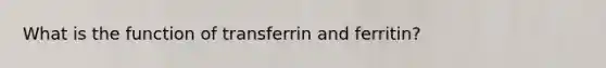 What is the function of transferrin and ferritin?