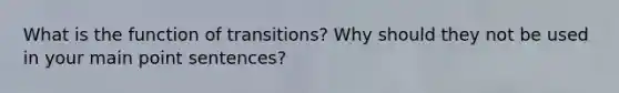 What is the function of transitions? Why should they not be used in your main point sentences?