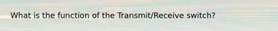 What is the function of the Transmit/Receive switch?