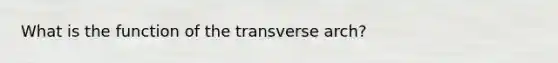 What is the function of the transverse arch?