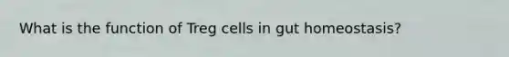 What is the function of Treg cells in gut homeostasis?