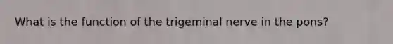 What is the function of the trigeminal nerve in the pons?