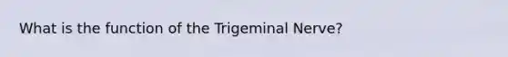 What is the function of the Trigeminal Nerve?