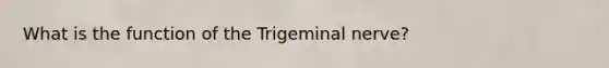 What is the function of the Trigeminal nerve?